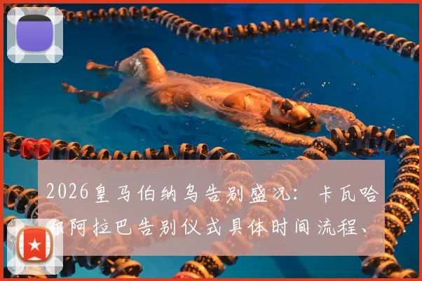 2026皇马伯纳乌告别盛况：卡瓦哈尔阿拉巴告别仪式具体时间流程、现场看点及球员未来去向全解析