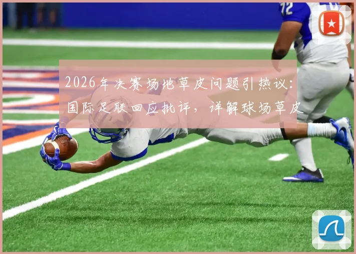 2026年决赛场地草皮问题引热议：国际足联回应批评，详解球场草皮标准与维护难点