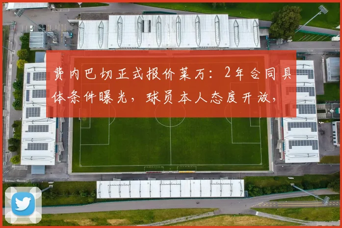 费内巴切正式报价莱万：2年合同具体条件曝光，球员本人态度开放，2026年或成关键节点