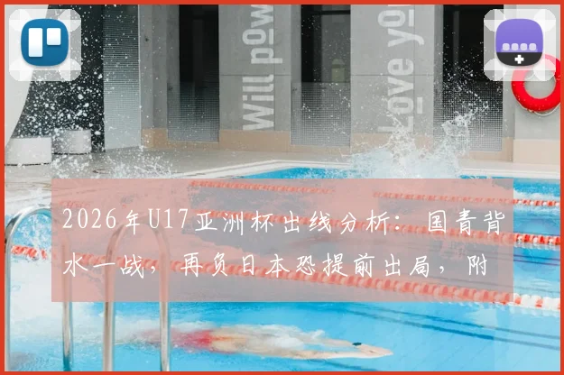 2026年U17亚洲杯出线分析:国青背水一战,再负日本恐提前出局,附关键球员与历史交锋